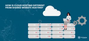 How Is Cloud Hosting Different From Shared Website Hosting