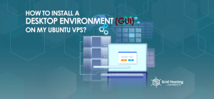How to Install a Desktop Environment (GUI) on My Ubuntu VPS?
