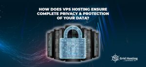 How Does VPS Hosting Ensure Complete Privacy & Protection of Your Data