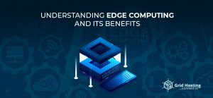 Understanding Edge Computing and its Benefits