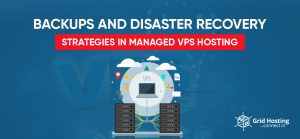 Backups and Disaster Recovery Strategies in Managed VPS Hosting